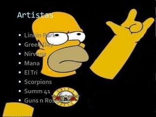 Artistas

 Linkin Park
 Green Day
 Nirvana
 Mana
 El Tri
 Scorpions
 Summ 41
 Guns n Roses
 