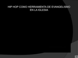 HIP HOP COMO HERRAMIENTA DE EVANGELISMO
              EN LA IGLESIA
 