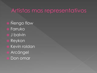  Ñengo flow
 Farruko
 J balvin
 Reykon
 Kevin roldan
 Arcángel
 Don omar
 