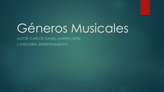 Géneros Musicales
AUTOR: CARLOS DANIEL MARTÍN LÓPEZ
CATEGORÍA: ENTRETENIMIENTO
 