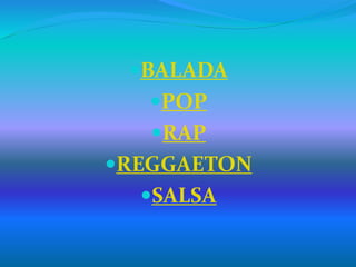 BALADA
POP
RAP
REGGAETON
SALSA
 