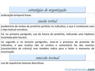 QUESTÃO 03
gêneros narrativos e de relato no ENEM
(ENEM-2016)	Uma	caracterís=ca	do	gênero	diário	que	aparece	na	letra	da	canção	
de	Chico	Buarque	é	o(a)	
a)	diálogo	com	interlocutores	próximos.	
b)	recorrência	de	verbos	no	inﬁni=vo.	
c)	predominância	de	tom	poé=co.	
d)	uso	de	rimas	na	composição.	
e)	narra=va	autorreﬂexivo.	
 