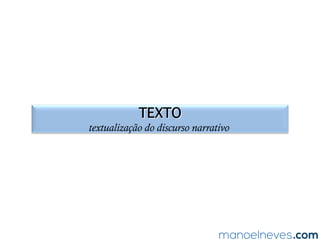 A HISTÓRIA EM QUADRINHOS
gêneros narrativos e de relato no ENEM
estrutura/componentes
balão	
vinheta	
ﬁgura	
onomatopeia	
elipse	
página	ou	prancha	
lugar	onde	geralmente	aparece	a	fala	da	personagem	
traço	que	serve	para	emoldurar/separar	os	quadrinhos	
representação	[imóvel]	da	personagem	
composição	verbal	expressiva	na	interação	entre	as	personagens	
vazio	[entre	as	imagens	separadas]	a	ser	preenchido	pelo	leitor		
conjunto	de	duas	a	quatro	=ras	
letra	 para	atender	às	suas	intenções,	o	autor	explora	=pos	de	fonte:	negrito...	
outros	 níveis	de	fala,	caracteres	desconhecidos,	repe=ções,	entre	outros	
 