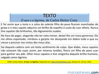 QUESTÃO 02
gêneros narrativos e de relato no ENEM
(ENEM-2009)	O	trecho	acima	apresenta	marcas	textuais	que	jus=ﬁcam	o	emprego	da	
linguagem	coloquial.	O	tom	informal	do	discurso	se	deve	ao	fato	de	que	se	trata	de	
a)	uma	narra=va	regionalista,	que	procura	reproduzir	as	caracterís=cas	mais	rpicas	
da	região,	como	as	falas	dos	personagens	e	o	contexto	social	a	que	pertencem.	
b)		uma	carta	pessoal,	escrita	pela	autora	e	endereçada	a	um	des=natário	especíﬁco,	
com	 o	 qual	 ela	 tem	 in=midade	 suﬁciente	 para	 suprimir	 as	 formalidades	 da	
correspondência	oﬁcial.		
c)		um	registro	no	diário	da	autora,	conforme	indicam	a	data,	o	emprego	da	primeira	
pessoa,	 a	 expressão	 de	 reﬂexões	 pessoais	 e	 a	 ausência	 de	 uma	 intenção	 literária	
explícita	na	escrita.	
d)	 uma	 narra=va	 de	 memórias,	 na	 qual	 a	 grande	 distância	 temporal	 entre	 o	
momento	 da	 escrita	 e	 o	 fato	 narrado	 impõe	 o	 tom	 informal,	 pois	 a	 autora	 tem	
diﬁculdade	de	se	lembrar	com	exa=dão	dos	acontecimentos	narrados.	
e)	uma	narra=va	oral,	em	que	a	autora	deve	escrever	como	se	es=vesse	falando	para	
um	interlocutor,	isto	é,	sem	se	preocupar	com	a	norma	padrão	da	língua	portuguesa	
e	com	referências	exatas	aos	acontecimentos	mencionados.	
 