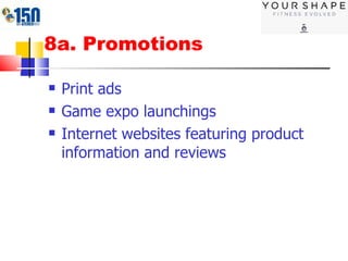 8a. Promotions Print ads Game expo launchings Internet websites featuring product information and reviews 