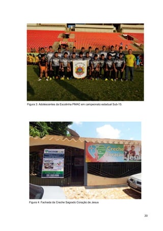 20
Figura 3: Adolescentes da Escolinha PMAC em campeonato estadual Sub-15.
Figura 4: Fachada da Creche Sagrado Coração de Jesus
 