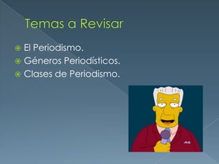 Temas a RevisarEl Periodismo.Géneros Periodísticos.Clases de Periodismo.