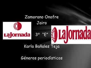 Zamorano Onofre
Jairo
3° “E”
Karla Bañales Teja
Géneros periodísticos
 