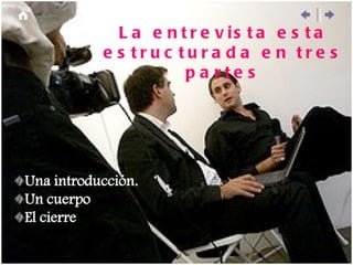 La entrevista esta estructurada en tres partes 