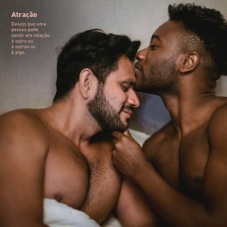 Atração
Desejo que uma
pessoa pode
sentir em relação
à outra ou
à outras ou
à algo.
 