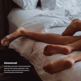 Alossexual
Indivíduo que tem relacionamento
sexual com outras pessoas, mas
que não necessariamente possui
envolvimento emocional.
 