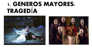 1. GENEROS MAYORES:
TRAGEDÍA
 