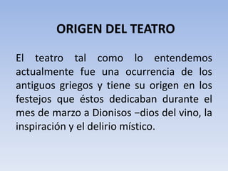 ORIGEN DEL TEATRO
El teatro tal como lo entendemos
actualmente fue una ocurrencia de los
antiguos griegos y tiene su orige...