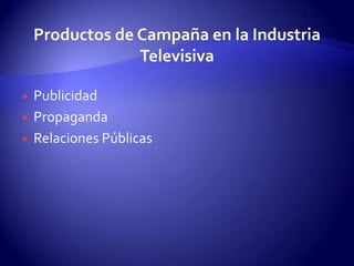 PublicidadPropagandaRelaciones PúblicasProductos de Campaña en la Industria Televisiva