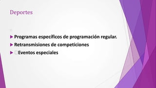 Deportes

 

 Programas específicos de programación regular.
 Retransmisiones de competiciones
 Eventos especiales
 