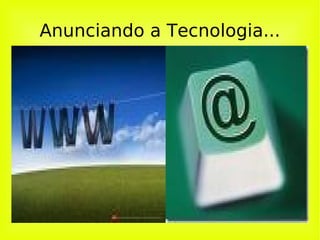 Anunciando a Tecnologia... 