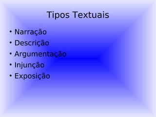 Tipos Textuais Narração Descrição Argumentação Injunção Exposição 