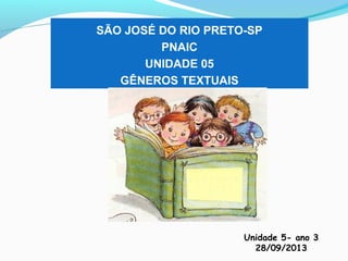 SÃO JOSÉ DO RIO PRETO-SP
PNAIC
UNIDADE 05
GÊNEROS TEXTUAIS
Unidade 5- ano 3
28/09/2013
 