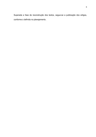 8 
Superada a fase de reconstrução dos textos, segue-se a publicação dos artigos, 
conforme o definido no planejamento. 
