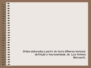 Slides elaborados a partir do texto Gêneros textuais:
definição e funcionalidade, de Luiz Antonio
Marcuschi.
 