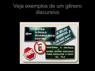 Veja exemplos de um gênero
discursivo
 