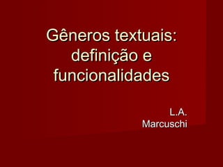 Gêneros textuais:
   definição e
 funcionalidades

                 L.A.
            Marcuschi
 