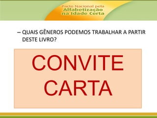 – QUAIS GÊNEROS PODEMOS TRABALHAR A PARTIR
DESTE LIVRO?

CONVITE
CARTA

 