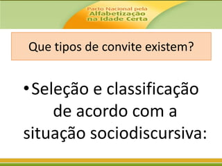 Que tipos de convite existem?

•Seleção e classificação
de acordo com a
situação sociodiscursiva:

 
