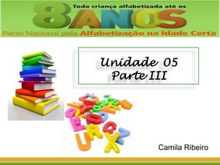 Unidade 05
Parte III

Camila Ribeiro

 