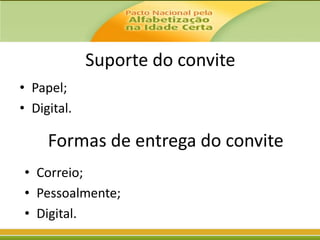 Suporte do convite
• Papel;
• Digital.

Formas de entrega do convite
• Correio;
• Pessoalmente;
• Digital.

 