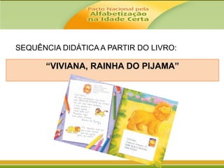 SEQUÊNCIA DIDÁTICA A PARTIR DO LIVRO:

“VIVIANA, RAINHA DO PIJAMA”

 