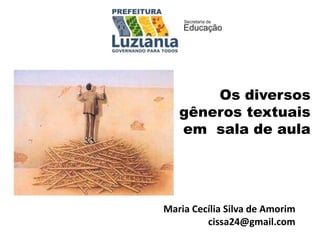 Os diversos
gêneros textuais
em sala de aula
Maria Cecília Silva de Amorim
cissa24@gmail.com
 