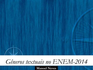 Gêneros textuais no ENEM-2014
Manoel Neves
 