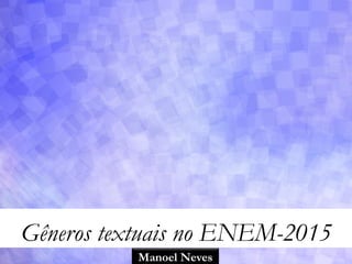 Gêneros textuais no ENEM-2015
Manoel Neves
 