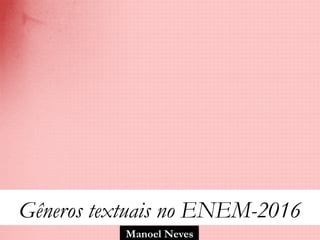 Gêneros textuais no ENEM-2016
Manoel Neves
 