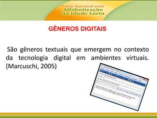 GÊNEROS DIGITAIS

São gêneros textuais que emergem no contexto
da tecnologia digital em ambientes virtuais.
(Marcuschi, 2005)

 