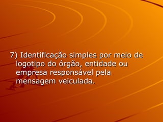 7) Identificação simples por meio de logotipo do órgão, entidade ou empresa responsável pela mensagem veiculada. 
