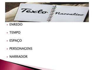  ENREDO
 TEMPO
 ESPAÇO
 PERSONAGENS
 NARRADOR
 