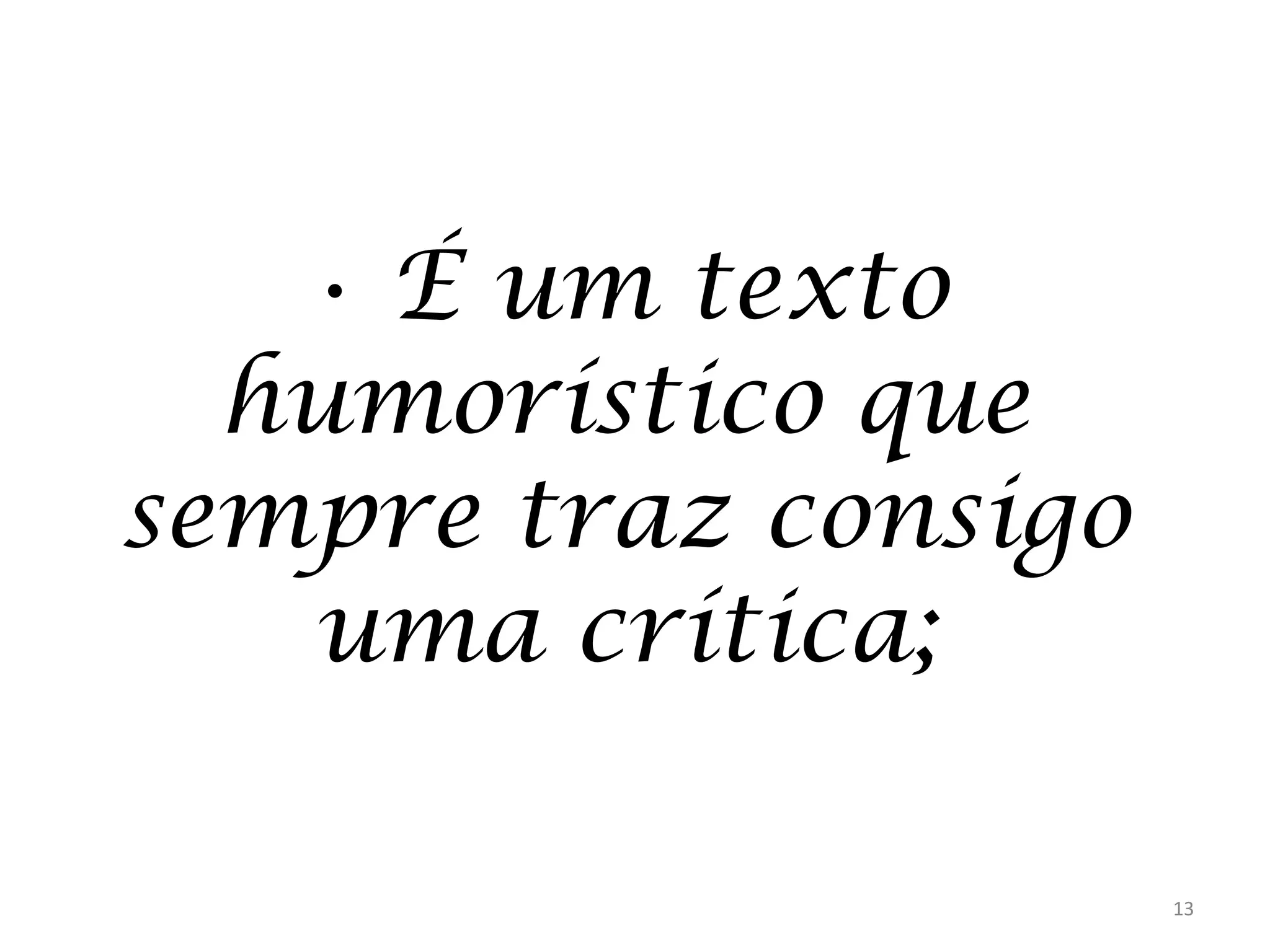 • É um texto
humorístico que
sempre traz consigo
uma crítica;
13

 