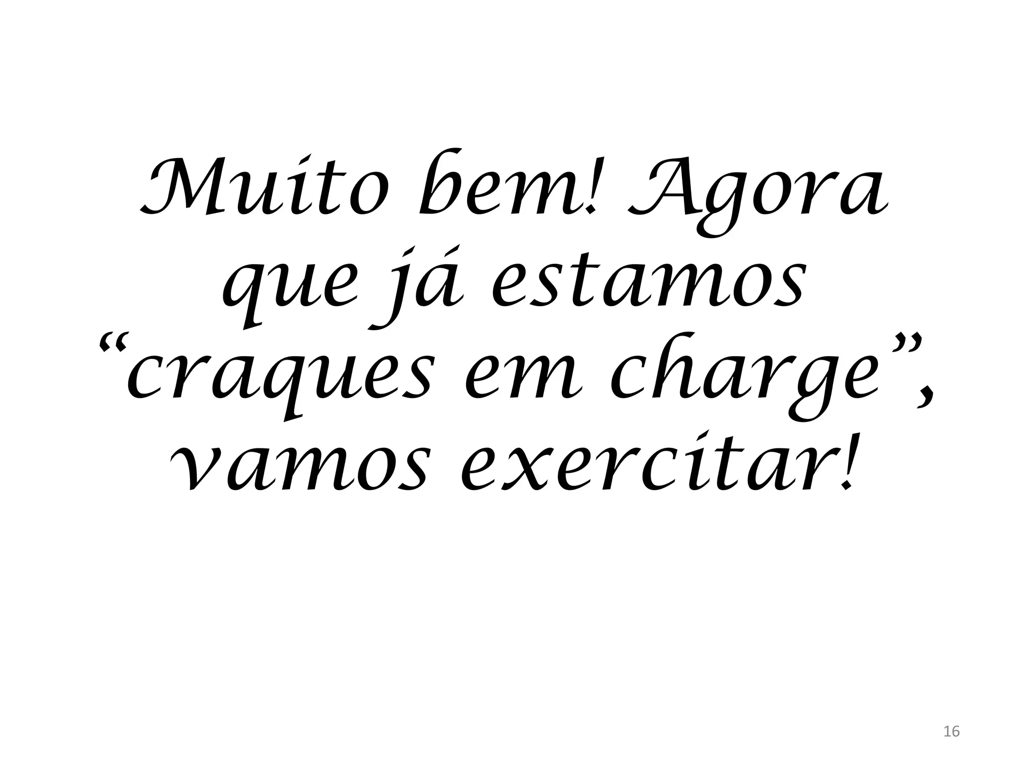 Muito bem! Agora
que já estamos
“craques em charge”,
vamos exercitar!

16

 