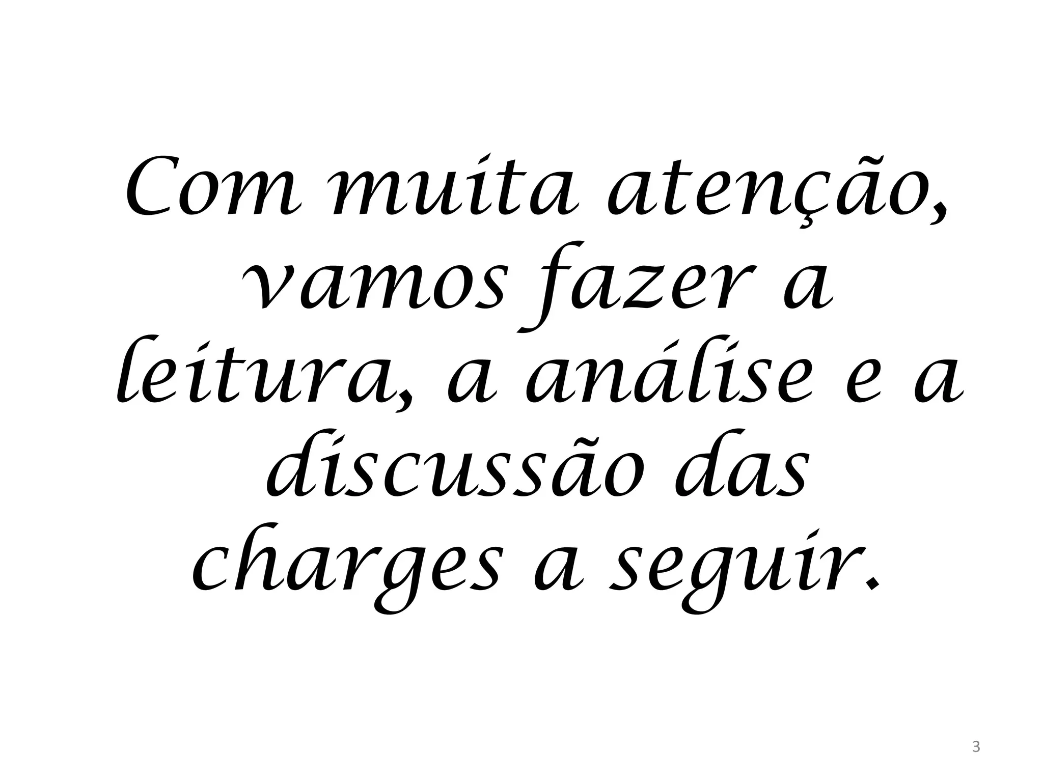 Com muita atenção,
vamos fazer a
leitura, a análise e a
discussão das
charges a seguir.
3

 