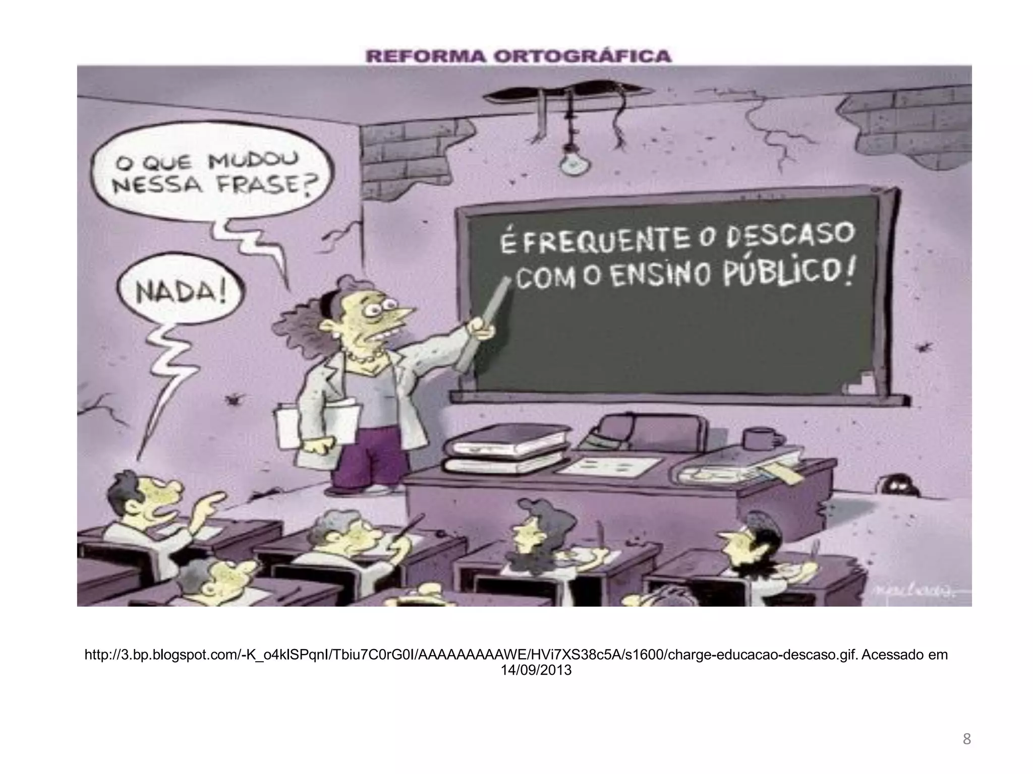 http://3.bp.blogspot.com/-K_o4klSPqnI/Tbiu7C0rG0I/AAAAAAAAAWE/HVi7XS38c5A/s1600/charge-educacao-descaso.gif. Acessado em
14/09/2013

8

 