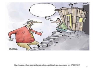 http://recado.info/imagens/charge-sobre-a-politica-5.jpg. Acessado em 07/06/2012
24

 