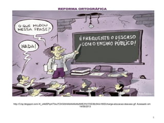 http://3.bp.blogspot.com/-K_o4klSPqnI/Tbiu7C0rG0I/AAAAAAAAAWE/HVi7XS38c5A/s1600/charge-educacao-descaso.gif. Acessado em
14/09/2013

8

 