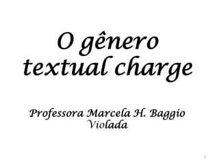 O gênero
textual charge
Professora Marcela H. Baggio
Violada
1

 