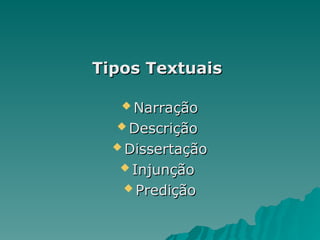 Tipos Textuais
Tipos Textuais
 Narração
Narração
 Descrição
Descrição
 Dissertação
Dissertação
 Injunção
Injunção
 Predição
Predição
 