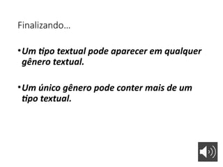 Finalizando…
•Um tipo textual pode aparecer em qualquer
gênero textual.
•Um único gênero pode conter mais de um
tipo textual.
 