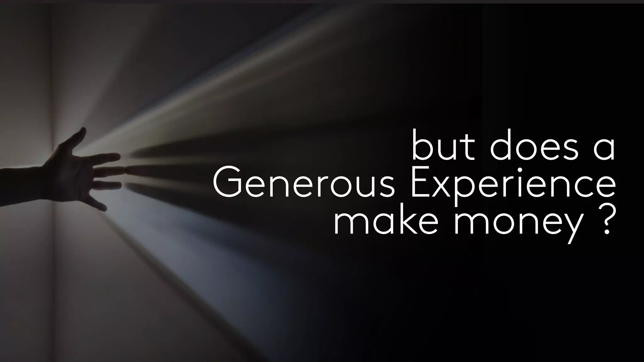 but does a
Generous Experience
make money ?
 