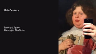 Strong Liquor
Powerful Medicine
17th Century
 