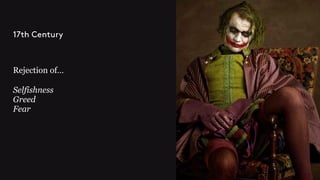 Rejection of…
Selfishness
Greed
Fear
17th Century
 